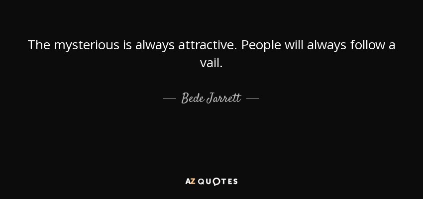 The mysterious is always attractive. People will always follow a vail. - Bede Jarrett