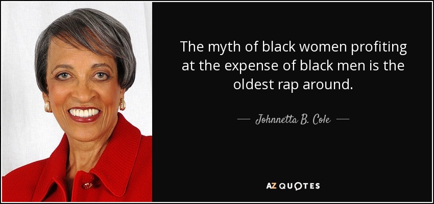 The myth of black women profiting at the expense of black men is the oldest rap around. - Johnnetta B. Cole