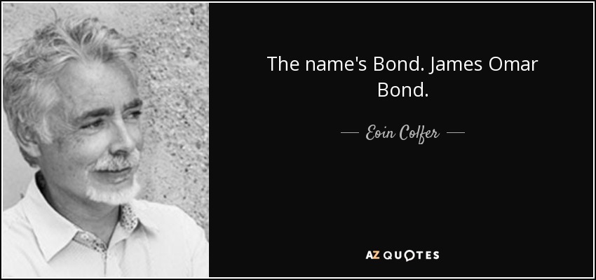 The name's Bond. James Omar Bond. - Eoin Colfer