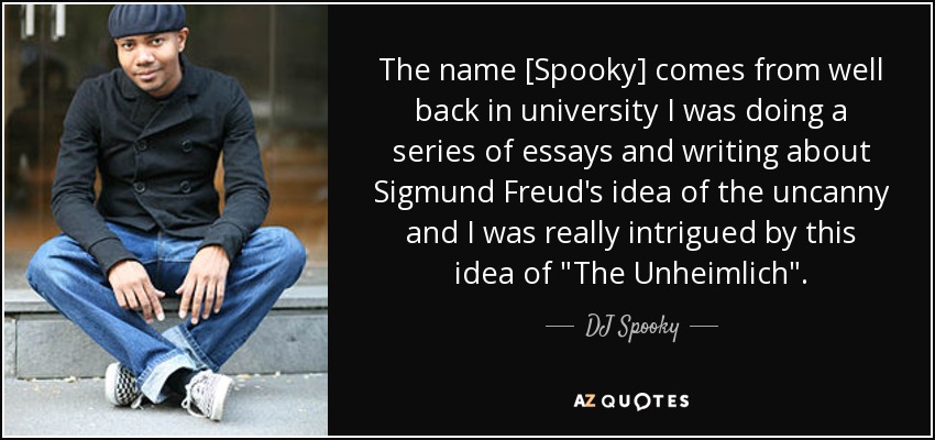 The name [Spooky] comes from well back in university I was doing a series of essays and writing about Sigmund Freud's idea of the uncanny and I was really intrigued by this idea of 