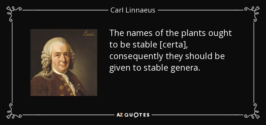 The names of the plants ought to be stable [certa], consequently they should be given to stable genera. - Carl Linnaeus