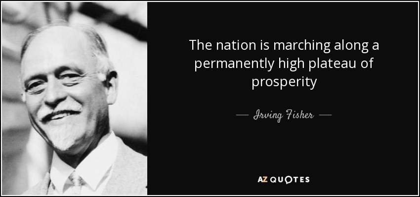 The nation is marching along a permanently high plateau of prosperity - Irving Fisher