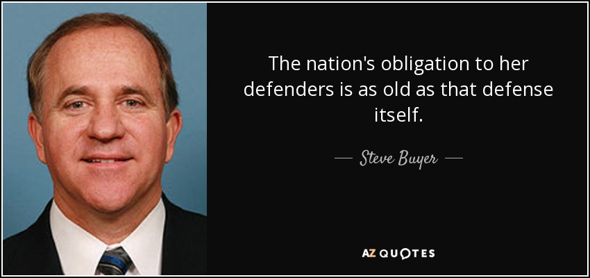 The nation's obligation to her defenders is as old as that defense itself. - Steve Buyer