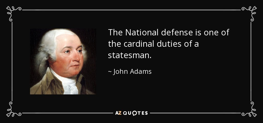 The National defense is one of the cardinal duties of a statesman. - John Adams