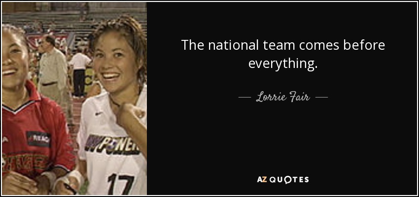 The national team comes before everything. - Lorrie Fair