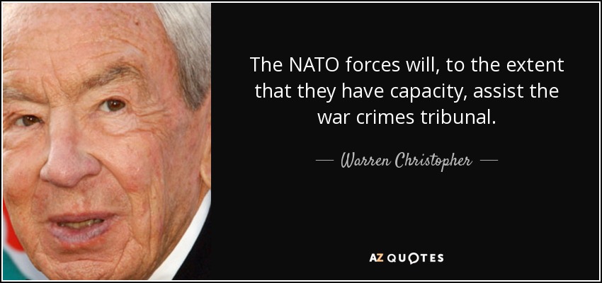 The NATO forces will, to the extent that they have capacity, assist the war crimes tribunal. - Warren Christopher