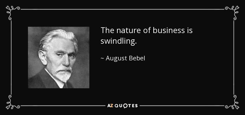 The nature of business is swindling. - August Bebel