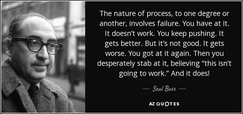 Saul Bass quote: The nature of process, to one degree or another ...