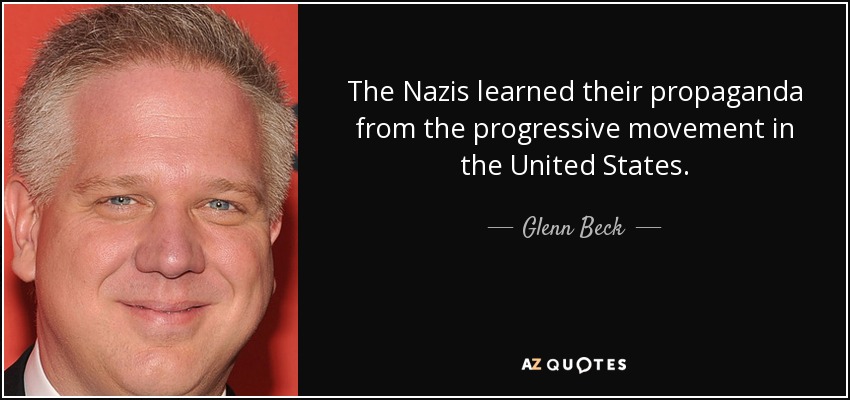 The Nazis learned their propaganda from the progressive movement in the United States. - Glenn Beck