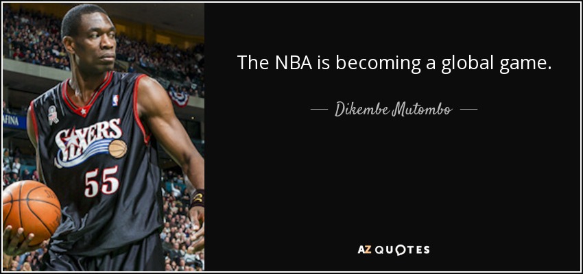 The NBA is becoming a global game. - Dikembe Mutombo