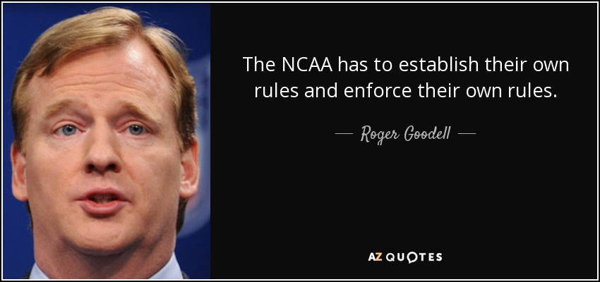 The NCAA has to establish their own rules and enforce their own rules. - Roger Goodell