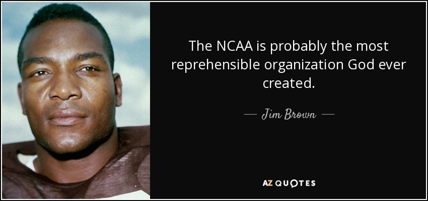 The NCAA is probably the most reprehensible organization God ever created. - Jim Brown