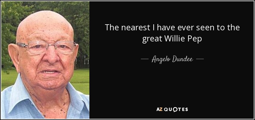 The nearest I have ever seen to the great Willie Pep - Angelo Dundee