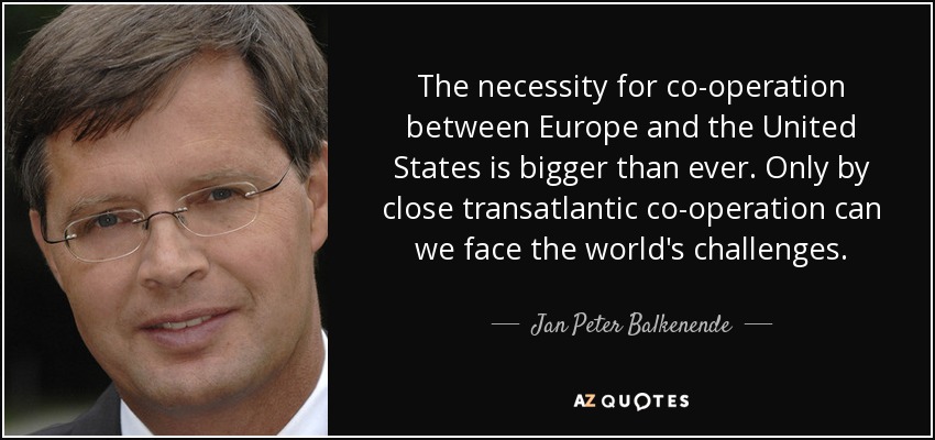 The necessity for co-operation between Europe and the United States is bigger than ever. Only by close transatlantic co-operation can we face the world's challenges. - Jan Peter Balkenende