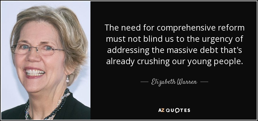 The need for comprehensive reform must not blind us to the urgency of addressing the massive debt that's already crushing our young people. - Elizabeth Warren