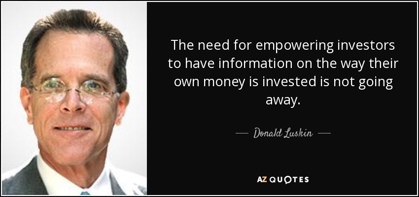 The need for empowering investors to have information on the way their own money is invested is not going away. - Donald Luskin