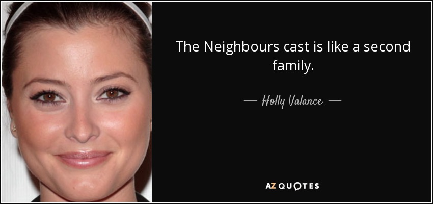 The Neighbours cast is like a second family. - Holly Valance