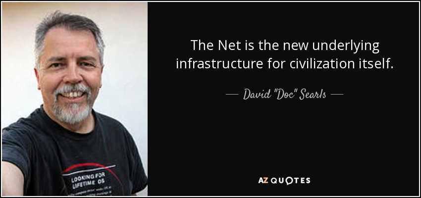 The Net is the new underlying infrastructure for civilization itself. - David 