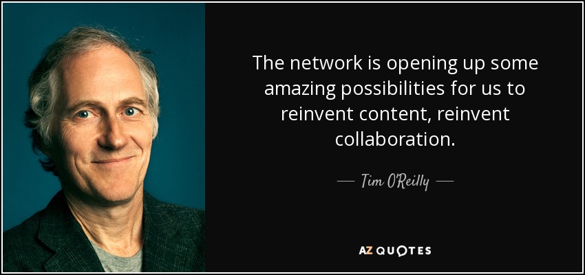 The network is opening up some amazing possibilities for us to reinvent content, reinvent collaboration. - Tim O'Reilly