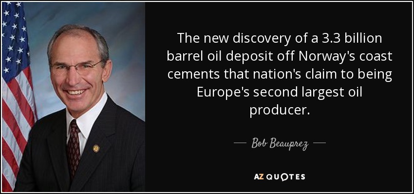 The new discovery of a 3.3 billion barrel oil deposit off Norway's coast cements that nation's claim to being Europe's second largest oil producer. - Bob Beauprez