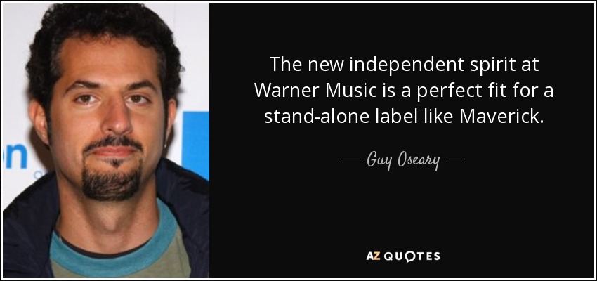 The new independent spirit at Warner Music is a perfect fit for a stand-alone label like Maverick. - Guy Oseary