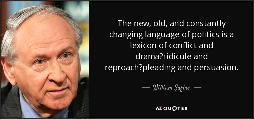 The new, old, and constantly changing language of politics is a lexicon of conflict and drama?ridicule and reproach?pleading and persuasion. - William Safire