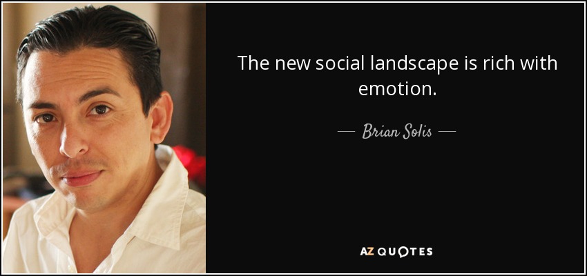 The new social landscape is rich with emotion. - Brian Solis