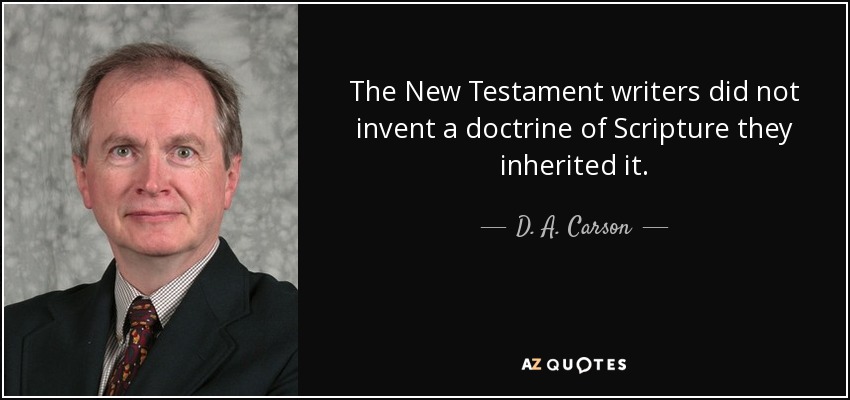 The New Testament writers did not invent a doctrine of Scripture they inherited it. - D. A. Carson