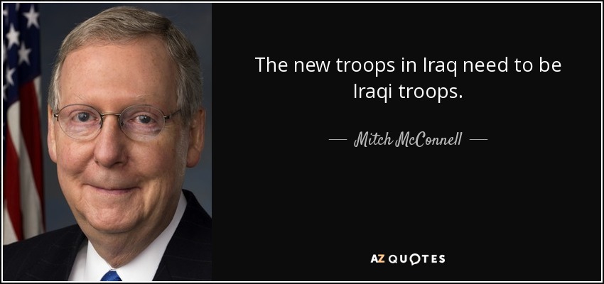 The new troops in Iraq need to be Iraqi troops. - Mitch McConnell