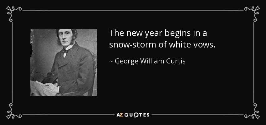 The new year begins in a snow-storm of white vows. - George William Curtis