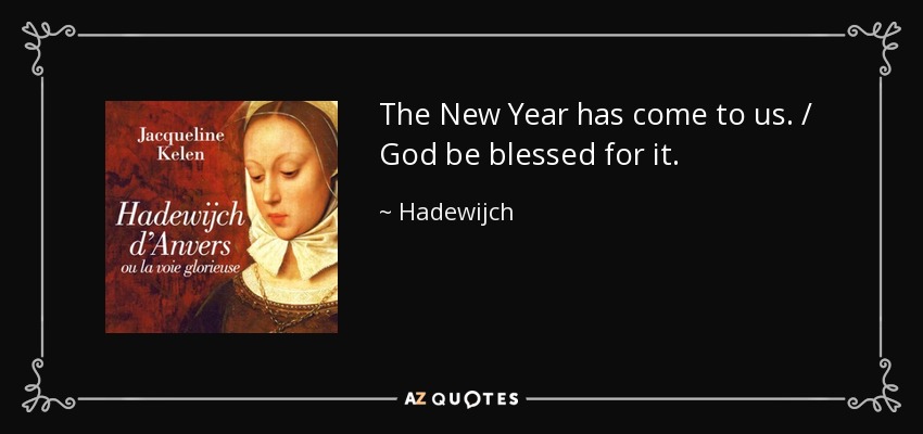 The New Year has come to us. / God be blessed for it. - Hadewijch