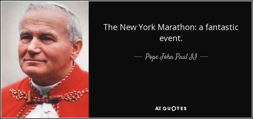 The New York Marathon: a fantastic event. - Pope John Paul II