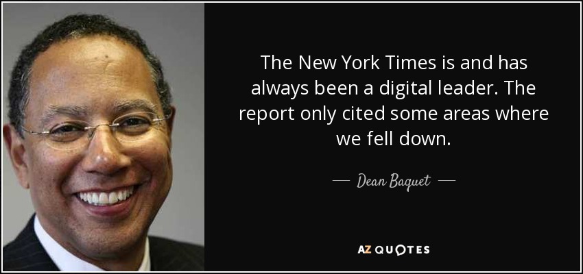 The New York Times is and has always been a digital leader. The report only cited some areas where we fell down. - Dean Baquet