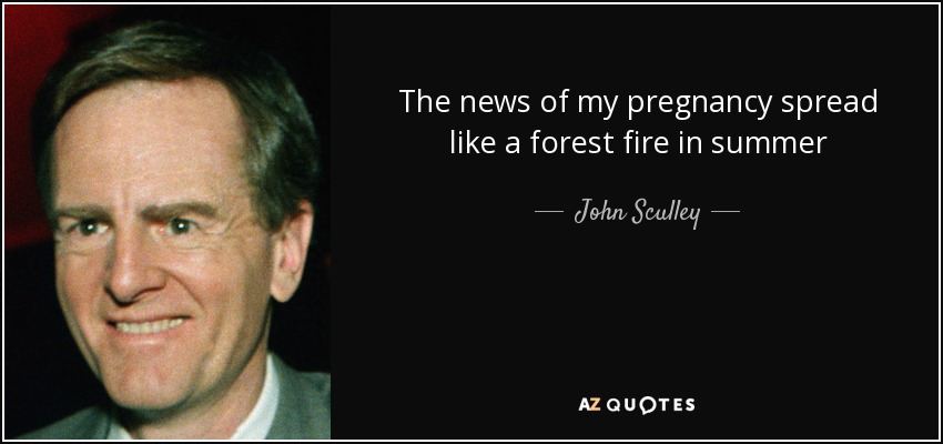 The news of my pregnancy spread like a forest fire in summer - John Sculley
