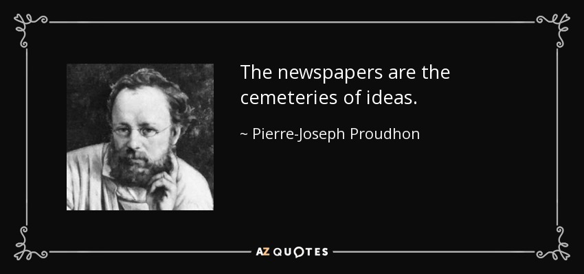 The newspapers are the cemeteries of ideas. - Pierre-Joseph Proudhon