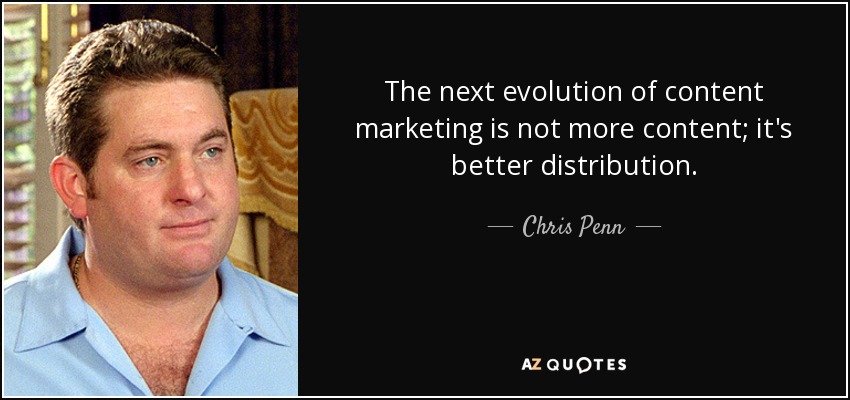 The next evolution of content marketing is not more content; it's better distribution. - Chris Penn