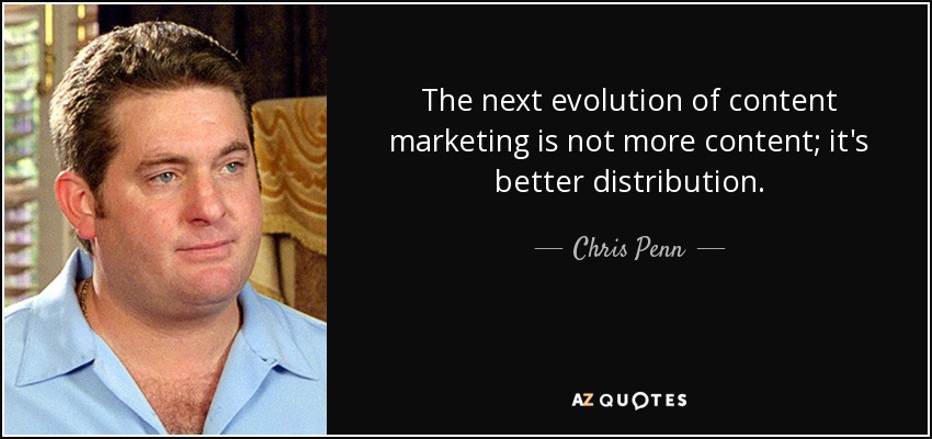 The next evolution of content marketing is not more content; it's better distribution. - Chris Penn
