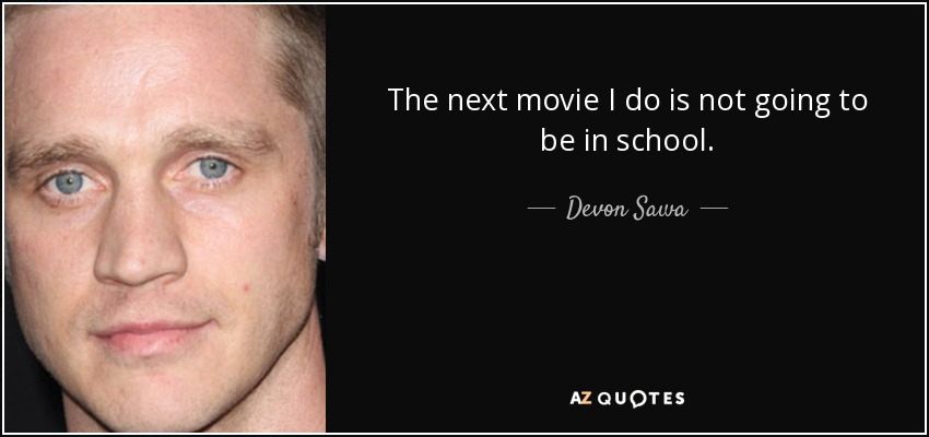 The next movie I do is not going to be in school. - Devon Sawa