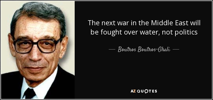The next war in the Middle East will be fought over water, not politics - Boutros Boutros-Ghali