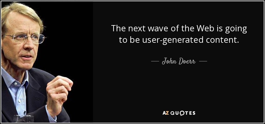 The next wave of the Web is going to be user-generated content. - John Doerr