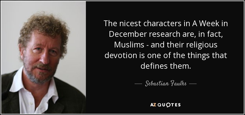 The nicest characters in A Week in December research are, in fact, Muslims - and their religious devotion is one of the things that defines them. - Sebastian Faulks