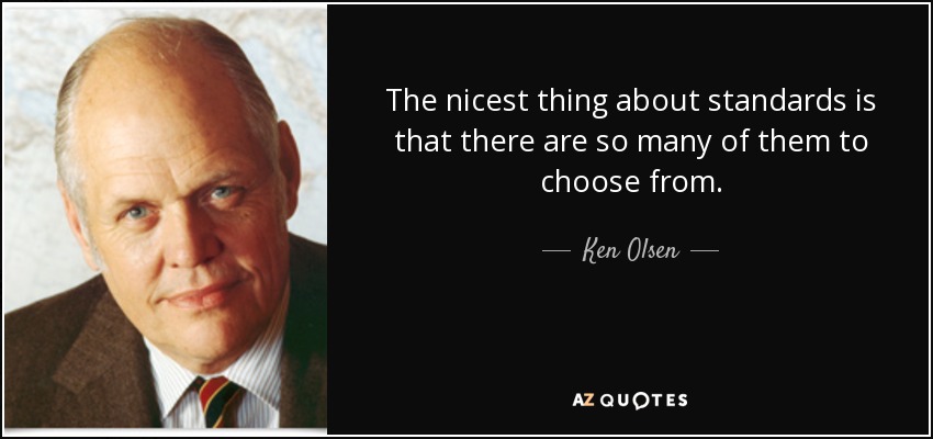 The nicest thing about standards is that there are so many of them to choose from. - Ken Olsen