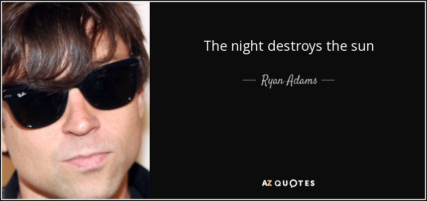The night destroys the sun - Ryan Adams