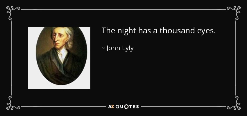The night has a thousand eyes. - John Lyly