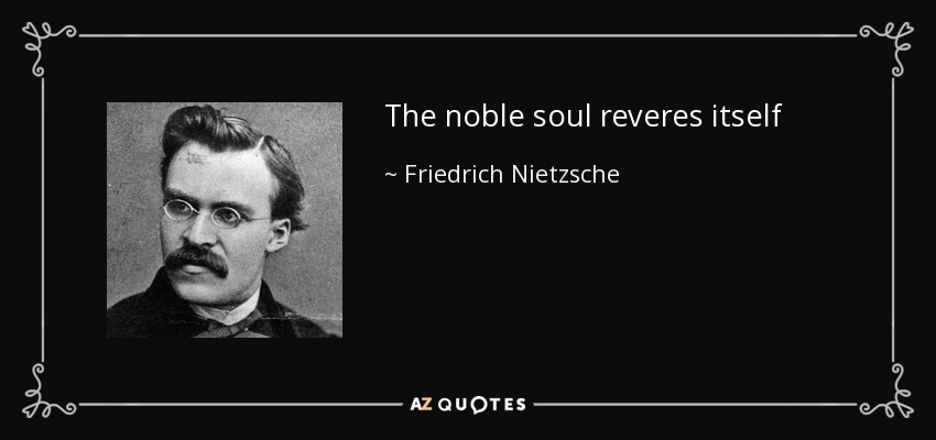 The noble soul reveres itself - Friedrich Nietzsche