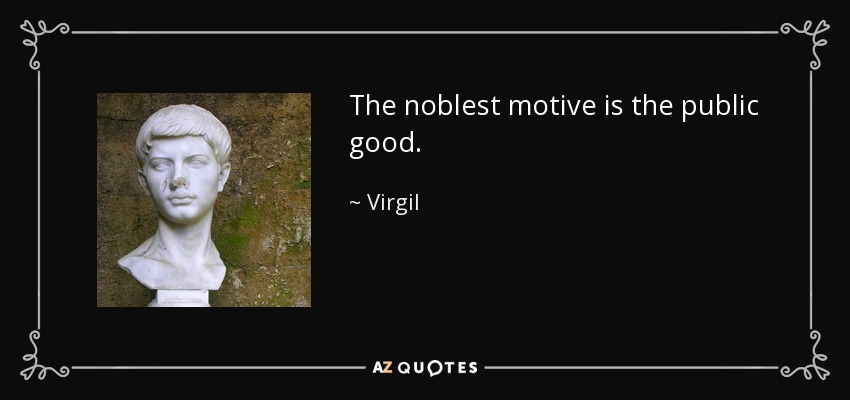 The noblest motive is the public good. - Virgil