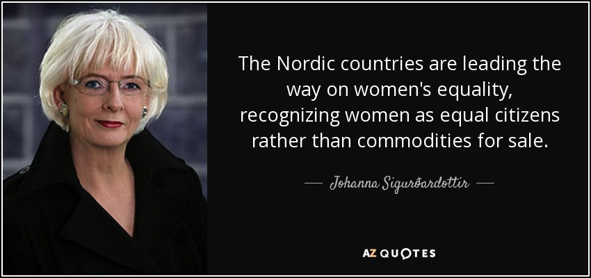 The Nordic countries are leading the way on women's equality, recognizing women as equal citizens rather than commodities for sale. - Johanna Sigurðardottir