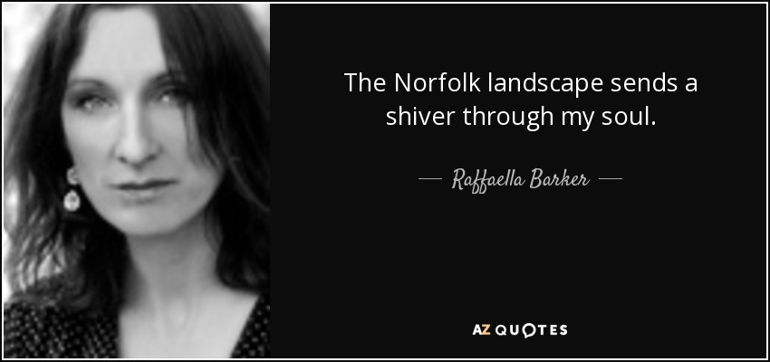 The Norfolk landscape sends a shiver through my soul. - Raffaella Barker