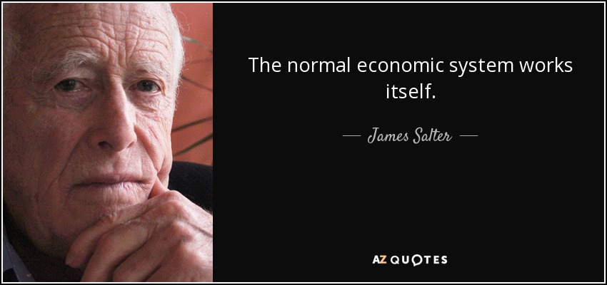 The normal economic system works itself. - James Salter