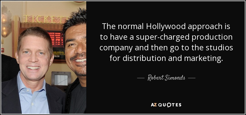 The normal Hollywood approach is to have a super-charged production company and then go to the studios for distribution and marketing. - Robert Simonds